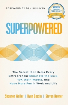 Superpowered: The Secret That Helps Every Entrepreneur Eliminate the Suck, 10X Their Impact, and Have More Fun in Work and Life