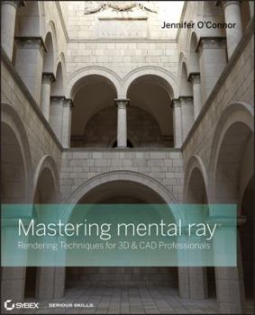 Mastering Mental Ray: Rendering Techniques for 3D and CAD Professionals