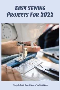 Paperback Easy Sewing Projects For 2022: Things To Sew In Under 10 Minutes You Should Know: Favorite Sewing Projects Book