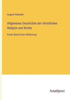 Paperback Allgemeine Geschichte der christlichen Religion und Kirche: Erster Band Erste Abtheilung [German] Book