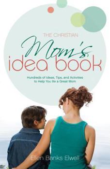 Paperback The Christian Mom's Idea Book: Hundreds of Ideas, Tips, and Activities to Help You Be a Great Mom Book