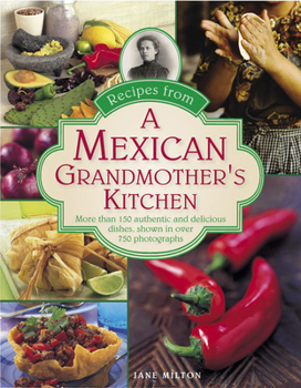 Hardcover Recipes from a Mexican Grandmother's Kitchen: More Than 150 Authentic and Delicious Dishes, Shown in Over 750 Photographs Book