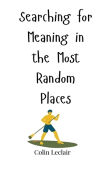 Hardcover Searching for Meaning in the Most Random Places Book