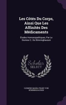 Hardcover Les Côtés Du Corps, Ainsi Que Les Affinités Des Médicaments: Études Homoeopathiques, Par Le Dooteur C. De Bönninghausen Book