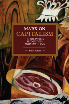 Paperback Marx on Capitalism: The Interaction-Recognition-Antinomy Thesis Book