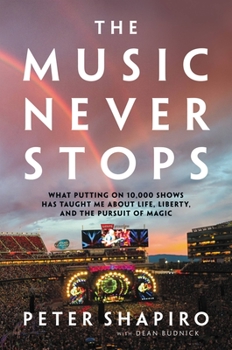 Hardcover The Music Never Stops: What Putting on 10,000 Shows Has Taught Me about Life, Liberty, and the Pursuit of Magic Book