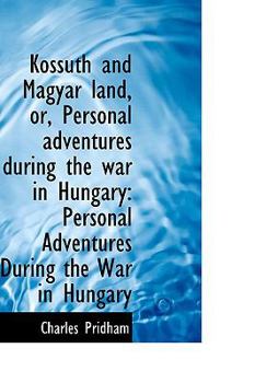 Paperback Kossuth and Magyar Land, Or, Personal Adventures During the War in Hungary: Personal Adventures Duri Book