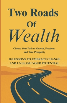 Two Roads of Wealth: Choose Your Path to Growth, Freedom, and True Prosperity
