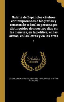 Galeria de Espa�oles c�lebres contemporaneos � biografias y retratos de todos los personages distinguidos de nuestros dias en las ciencias, en la politica, en las armas, en las letras y en las artes; 
