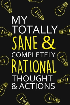 Paperback My Totally Sane and Completely Rational Thoughts and Actions: Lined Notebook To Write In With Humor Cover, Perfect For Taking Notes And Journaling, Fu Book