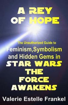 Paperback A Rey of Hope: Feminism, Symbolism and Hidden Gems in Star Wars: The Force Awakens Book