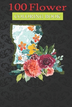 100 Flower Coloring Book: Louisiana Watercolor Flower Coloring Book with Bouquets, Wreaths, Swirls, Patterns, Decorations, Inspirational Designs, and Much More!