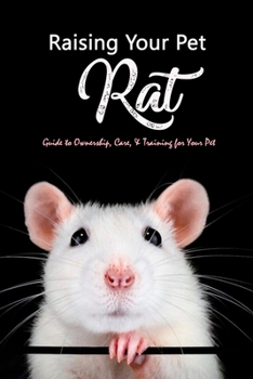 Paperback Raising Your Pet Rat: Guide to Ownership, Care, & Training for Your Pet: Training Your Pet Rat Book