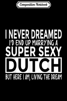 Paperback Composition Notebook: Never Dreamed Marrying Super Sexy Dutch Funny Netherlands Journal/Notebook Blank Lined Ruled 6x9 100 Pages Book