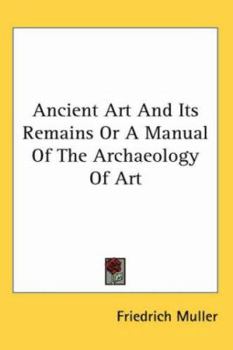 Paperback Ancient Art And Its Remains Or A Manual Of The Archaeology Of Art Book