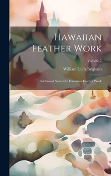 Hardcover Hawaiian Feather Work: Additional Notes On Hawaiian Feather Work; Volume 7 Book