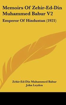 The Babur-Nama in English (Memoirs of Babur) Volume 2 - Primary Source Edition - Book #2 of the Baburnama: Memoirs of Babur, Prince and Emperor