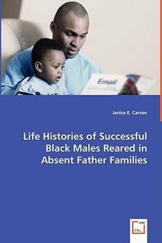 Life Histories of Successful Black Males Reared in Absent Father Famillies