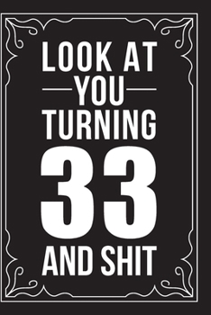 LOOK AT YOU TURNING 33 AND SHIT: This 6"X9" journal features funny relationship quotes, makes great gift idea for Valentines Day, or Anniversary, 6"X9" 100 pages.