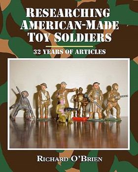 Paperback Researching American-Made Toy Soldiers: Thirty-Two Years of Articles Book