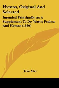 Paperback Hymns, Original And Selected: Intended Principally As A Supplement To Dr. Watt's Psalms And Hymns (1830) Book