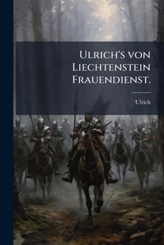 Ulrich's Von Liechtenstein Frauendienst, Volume 7...