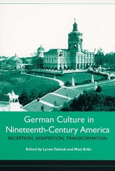 Hardcover German Culture in Nineteenth-Century America: Reception, Adaptation, Transformation Book