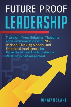 Paperback Future Proof Leadership: Transform Your Behavior, Thoughts and Communication with NLP, Rational Thinking Models, and Emotional Intelligence for Recess Book