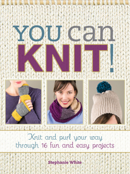 Paperback You Can Knit!: Knit and Purl Your Way Through 12 Fun and Easy Projects Book