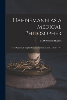 Paperback Hahnemann as a Medical Philosopher; the Organon. Being the Second Hahnemannian Lecture, 1881 Book