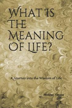 What Is the Meaning of Life?: A Journey Into the Wisdom of Life