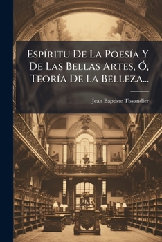 Paperback Espíritu De La Poesía Y De Las Bellas Artes, Ó, Teoría De La Belleza... [Spanish] Book