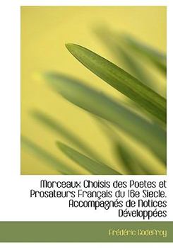 Hardcover Morceaux Choisis Des Poetes Et Prosateurs Fran Ais Du 16e Siecle. Accompagn?'s de Notices D Velopp Es Book
