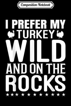 Paperback Composition Notebook: Funny Thanksgiving Gift Prefer Turkey Wild and On The Rocks Journal/Notebook Blank Lined Ruled 6x9 100 Pages Book