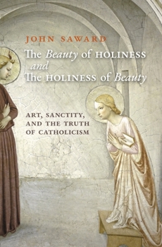 Paperback The Beauty of Holiness and the Holiness of Beauty: Art, Sanctity, and the Truth of Catholicism Book