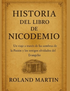 Paperback Historia del Libro de Nicodemio: Un viaje a través de las sombras de la Pasión y los testigos olvidados del Evangelio [Spanish] Book