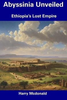 Paperback Abyssinia Unveiled: Ethiopia's Lost Empire Book