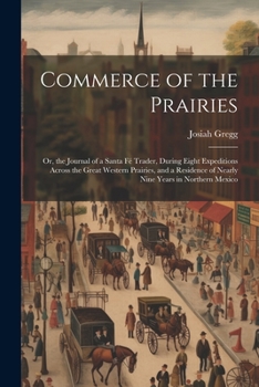 Paperback Commerce of the Prairies: Or, the Journal of a Santa Fé Trader, During Eight Expeditions Across the Great Western Prairies, and a Residence of N Book