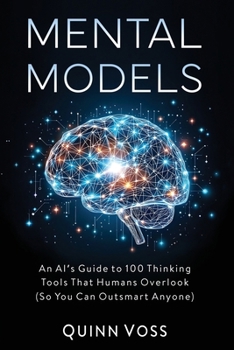 Paperback Mental Models: An AI's Guide to 100 Thinking Tools That Humans Overlook (So You Can Outsmart Anyone) Book