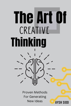 Paperback The Art Of Creative Thinking: Proven Methods For Generating New Ideas Book