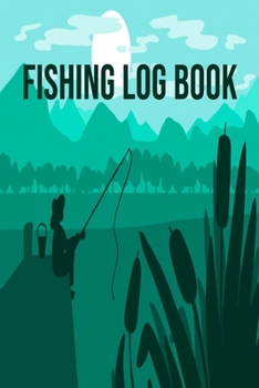 Fishing Log book: Fishing Trip Essentials Record Book | Freshwater Anglers Fishing Log Notebook |  My Daily Fishing Log Book