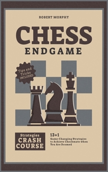 Hardcover Chess Endgame Strategies Crash Course: 13+1 Game-Changing Strategies to Achieve Checkmate when You Are Doomed Book