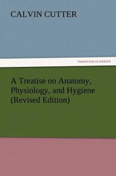 A Treatise On Anatomy, Physiology, and Hygiene: Designed for the Colleges, Academies, and Families