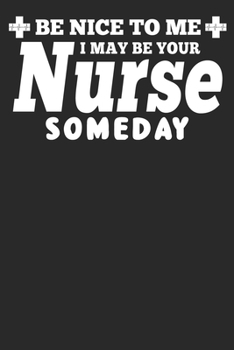 Paperback Be Nice To Me I May Be Your Nurse Someday: Blank Lined Notebook Journal Book