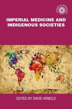 Imperial Medicine and Indigenous Societies - Book  of the Studies in Imperialism