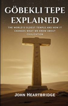 Paperback Göbekli Tepe Explained: The World's Oldest Temple and How It Changes What We Know about Civilization Book
