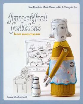 Paperback Fanciful Felties from Mummysam: Sew People to Meet, Places to Go & Things to Do Book