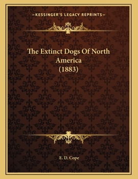 Paperback The Extinct Dogs Of North America (1883) Book
