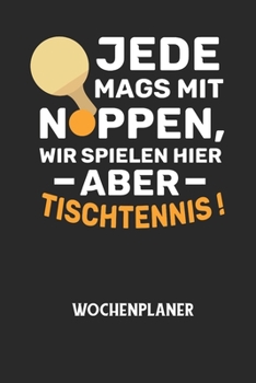 JEDE MAGS MIT NOPPEN, WIR SPIELEN HIER ABER TISCHTENNIS! - Wochenplaner: Klassischer Planer für deine täglichen To Do's (Ohne Datum, um auch mitten im