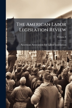 Paperback The American Labor Legislation Review; Volume 8 Book